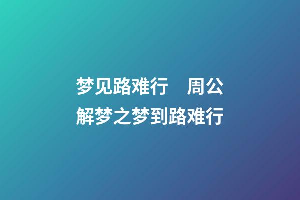 梦见路难行　周公解梦之梦到路难行